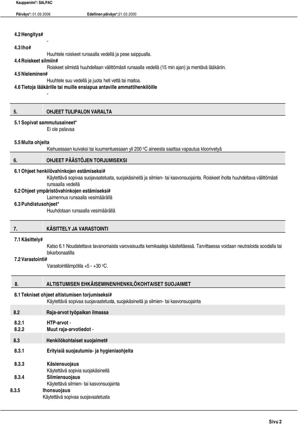 5 Muita ohjeita Kiehuessaan kuivaksi tai kuumentuessaan yli 200 0 C aineesta saattaa vapautua kloorivetyä 6. OHJEET PÄÄSTÖJEN TORJUMISEKSI 6.