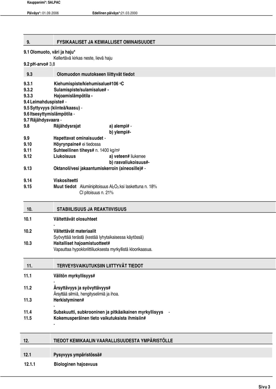 9 Hapettavat ominaisuudet 9.10 Höyrynpaine# ei tiedossa 9.11 Suhteellinen tiheys# n. 1400 kg/m 3 9.12 Liukoisuus a) veteen# liukenee b) rasvaliukoisuus# 9.