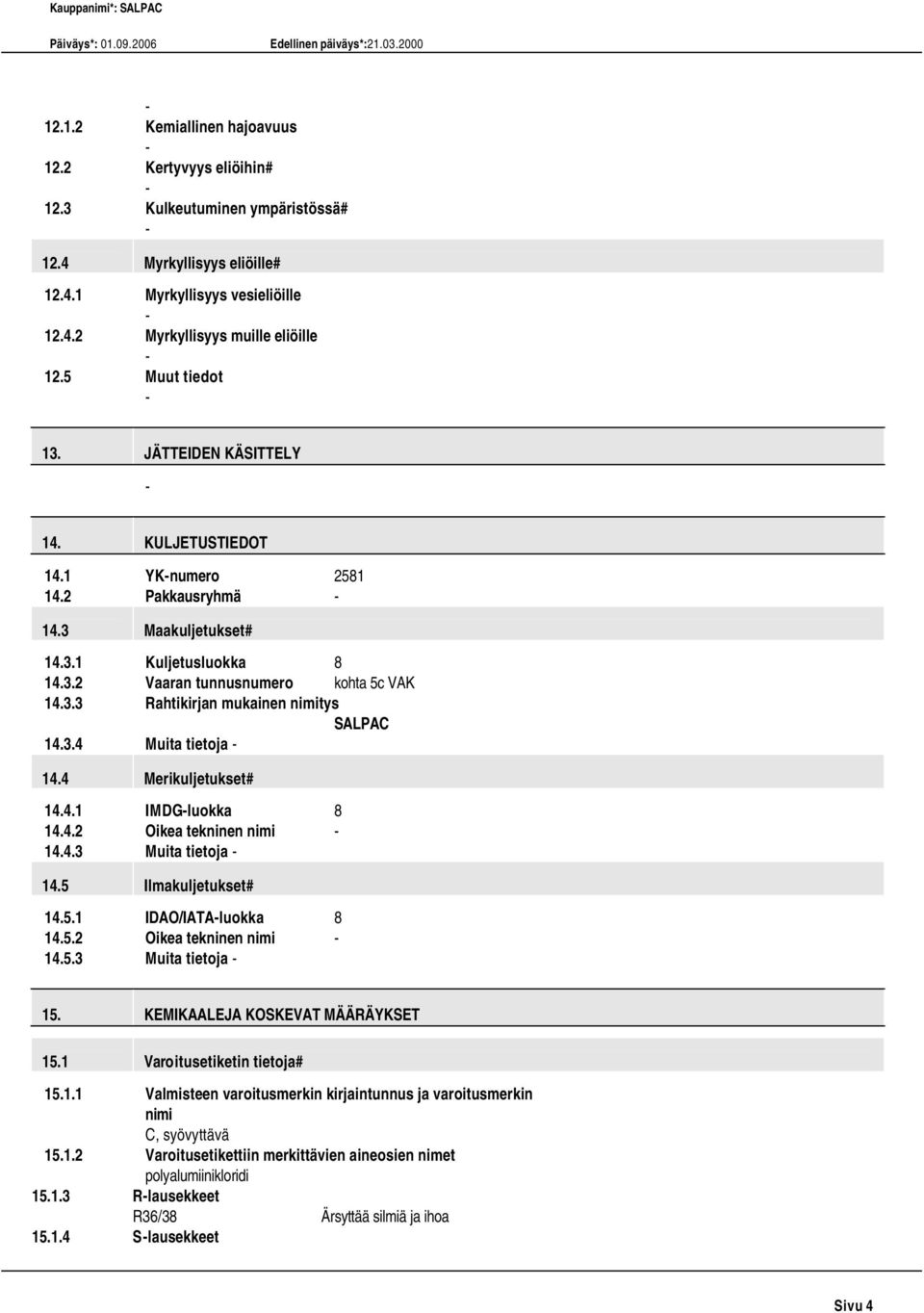 3.4 Muita tietoja 14.4 Merikuljetukset# 14.4.1 IMDGluokka 8 14.4.2 Oikea tekninen nimi 14.4.3 Muita tietoja 14.5 Ilmakuljetukset# 14.5.1 IDAO/IATAluokka 8 14.5.2 Oikea tekninen nimi 14.5.3 Muita tietoja 15.