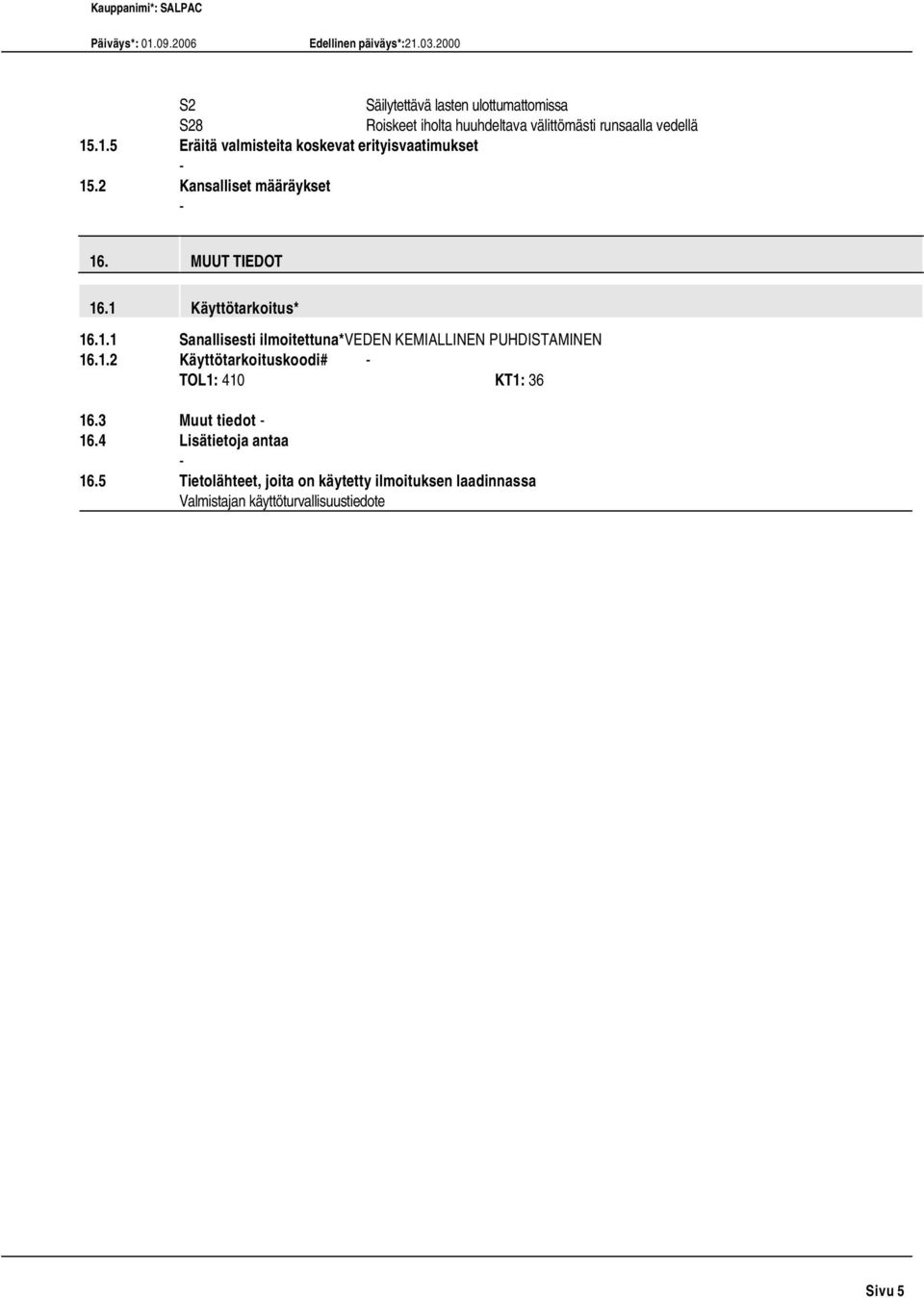 1 Käyttötarkoitus* 16.1.1 Sanallisesti ilmoitettuna*veden KEMIALLINEN PUHDISTAMINEN 16.1.2 Käyttötarkoituskoodi# TOL1: 410 KT1: 36 16.