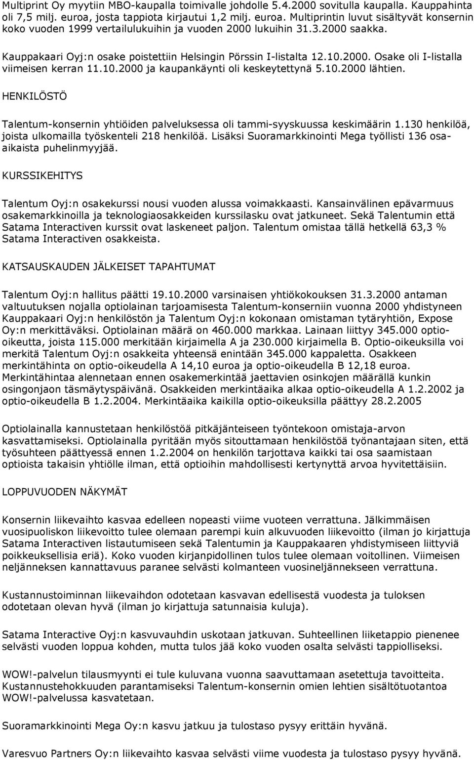Kauppakaari Oyj:n osake poistettiin Helsingin Pörssin I-listalta 12.10.2000. Osake oli I-listalla viimeisen kerran 11.10.2000 ja kaupankäynti oli keskeytettynä 5.10.2000 lähtien.