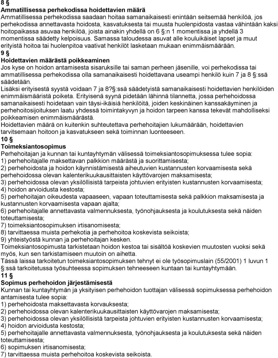 Samassa taloudessa asuvat alle kouluikäiset lapset ja muut erityistä hoitoa tai huolenpitoa vaativat henkilöt lasketaan mukaan enimmäismäärään.