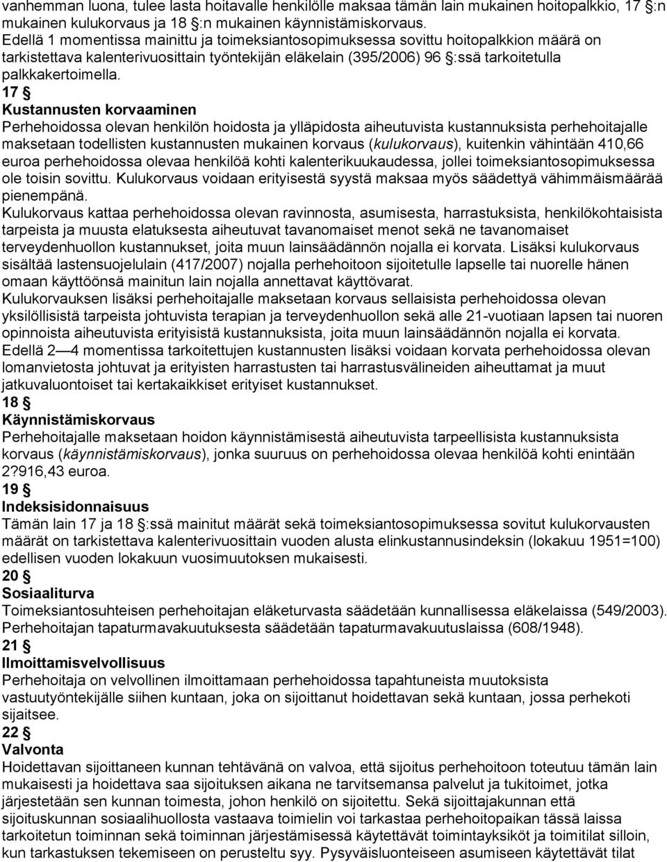 17 Kustannusten korvaaminen Perhehoidossa olevan henkilön hoidosta ja ylläpidosta aiheutuvista kustannuksista perhehoitajalle maksetaan todellisten kustannusten mukainen korvaus (kulukorvaus),