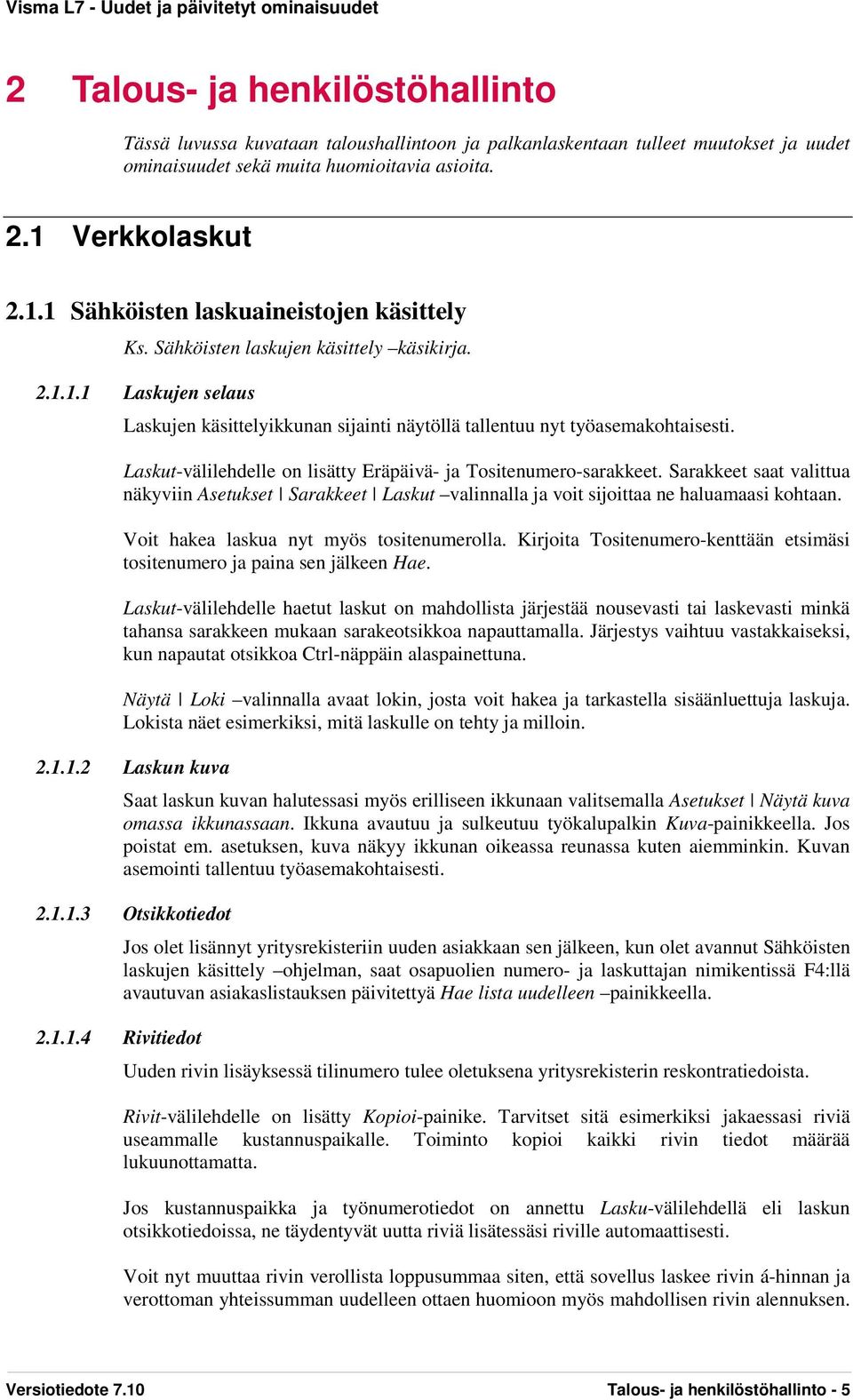 Laskut-välilehdelle on lisätty Eräpäivä- ja Tositenumero-sarakkeet. Sarakkeet saat valittua näkyviin Asetukset Sarakkeet Laskut valinnalla ja voit sijoittaa ne haluamaasi kohtaan.