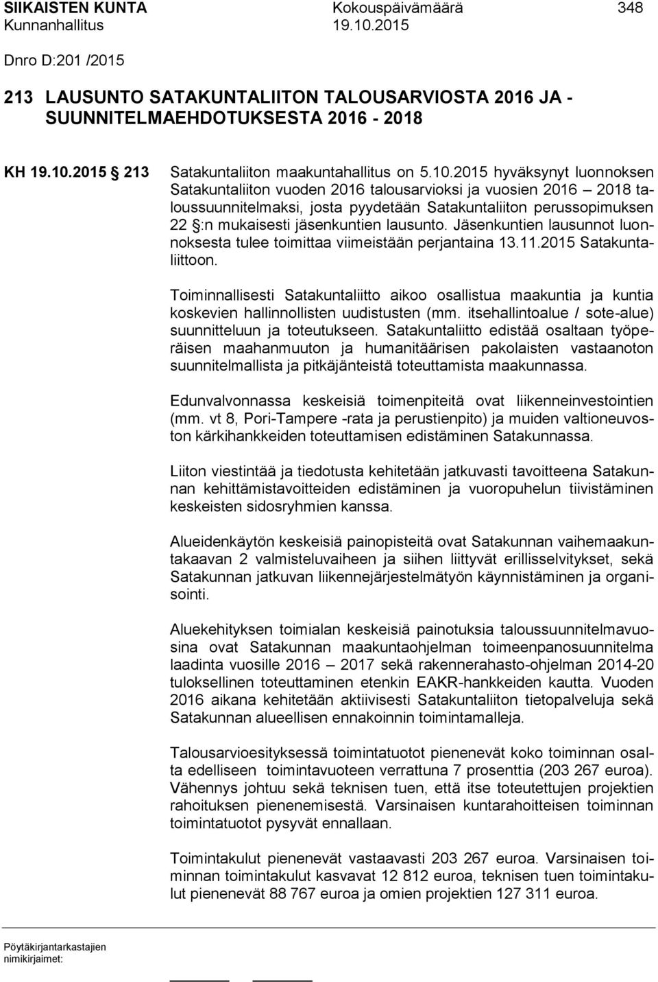 lausunto. Jäsenkuntien lausunnot luonnoksesta tulee toimittaa viimeistään perjantaina 13.11.2015 Satakuntaliittoon.
