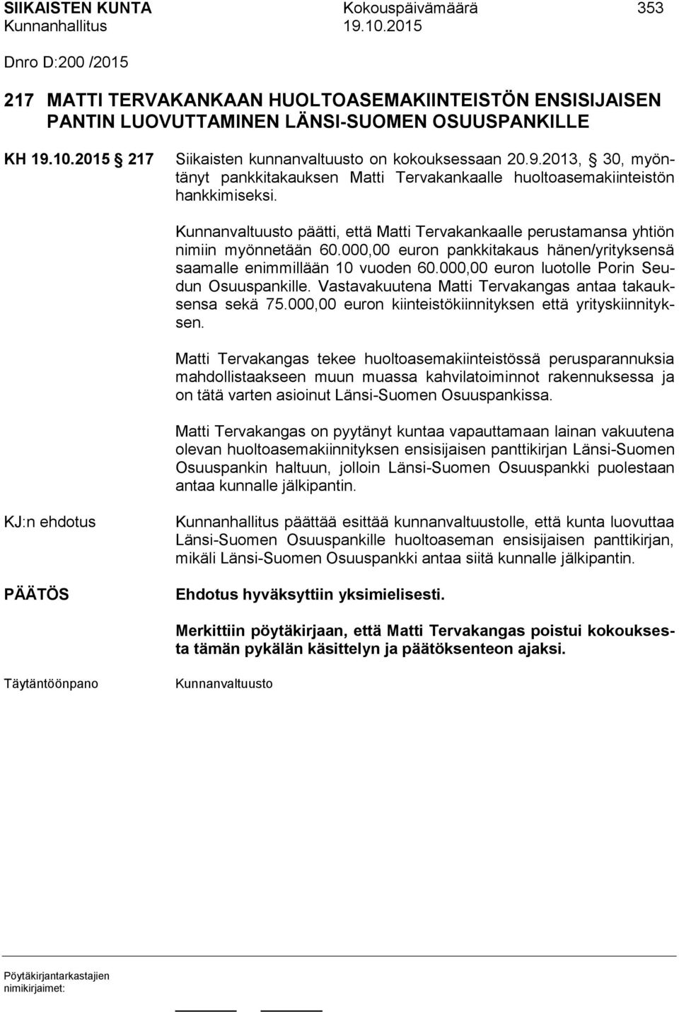 Kunnanvaltuusto päätti, että Matti Tervakankaalle perustamansa yhtiön nimiin myönnetään 60.000,00 euron pankkitakaus hänen/yrityksensä saamalle enimmillään 10 vuoden 60.