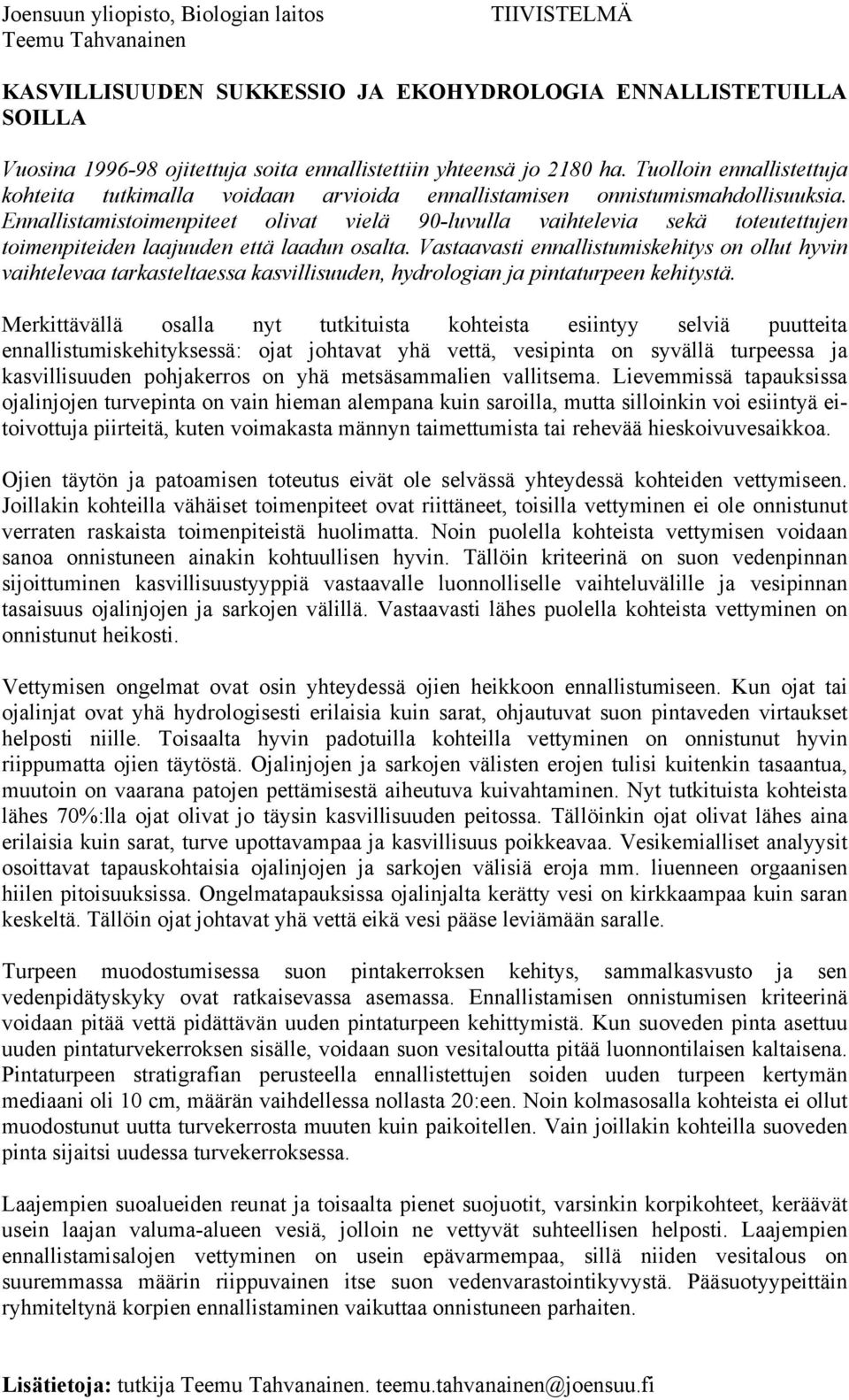 Ennallistamistoimenpiteet olivat vielä 90-luvulla vaihtelevia sekä toteutettujen toimenpiteiden laajuuden että laadun osalta.