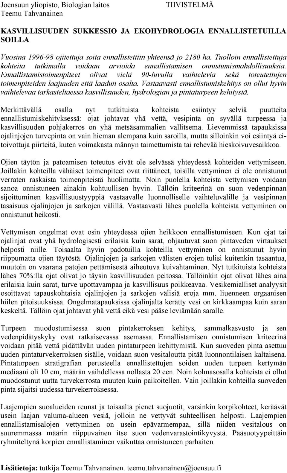 Ennallistamistoimenpiteet olivat vielä 90-luvulla vaihtelevia sekä toteutettujen toimenpiteiden laajuuden että laadun osalta.