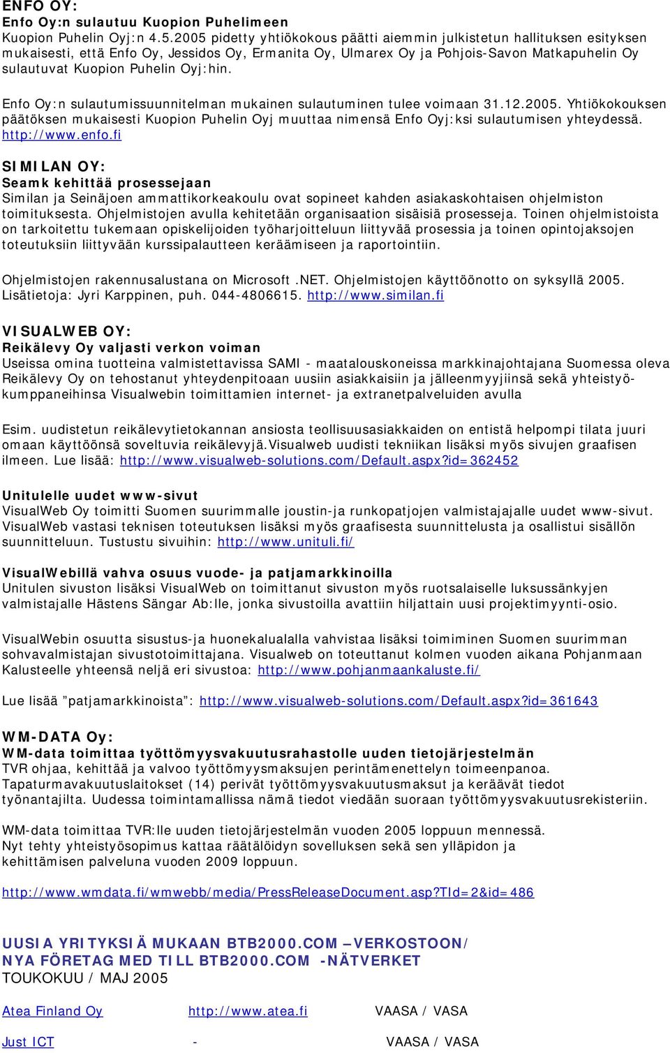 Oyj:hin. Enfo Oy:n sulautumissuunnitelman mukainen sulautuminen tulee voimaan 31.12.2005. Yhtiökokouksen päätöksen mukaisesti Kuopion Puhelin Oyj muuttaa nimensä Enfo Oyj:ksi sulautumisen yhteydessä.