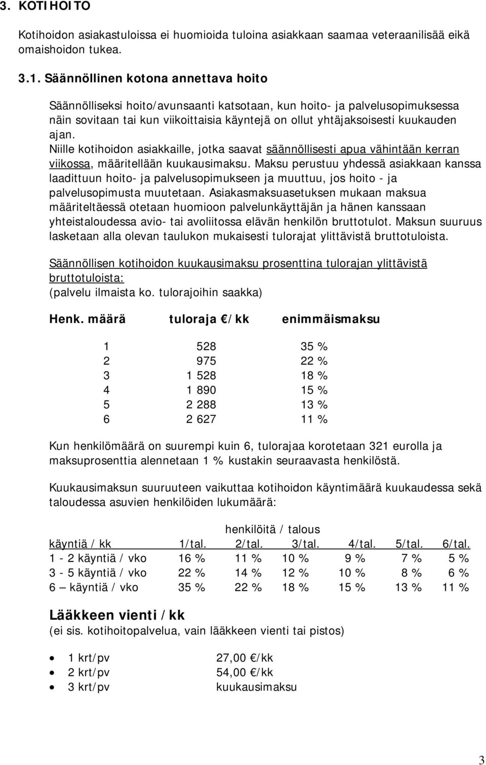 Niille kotihoidon asiakkaille, jotka saavat säännöllisesti apua vähintään kerran viikossa, määritellään kuukausimaksu.