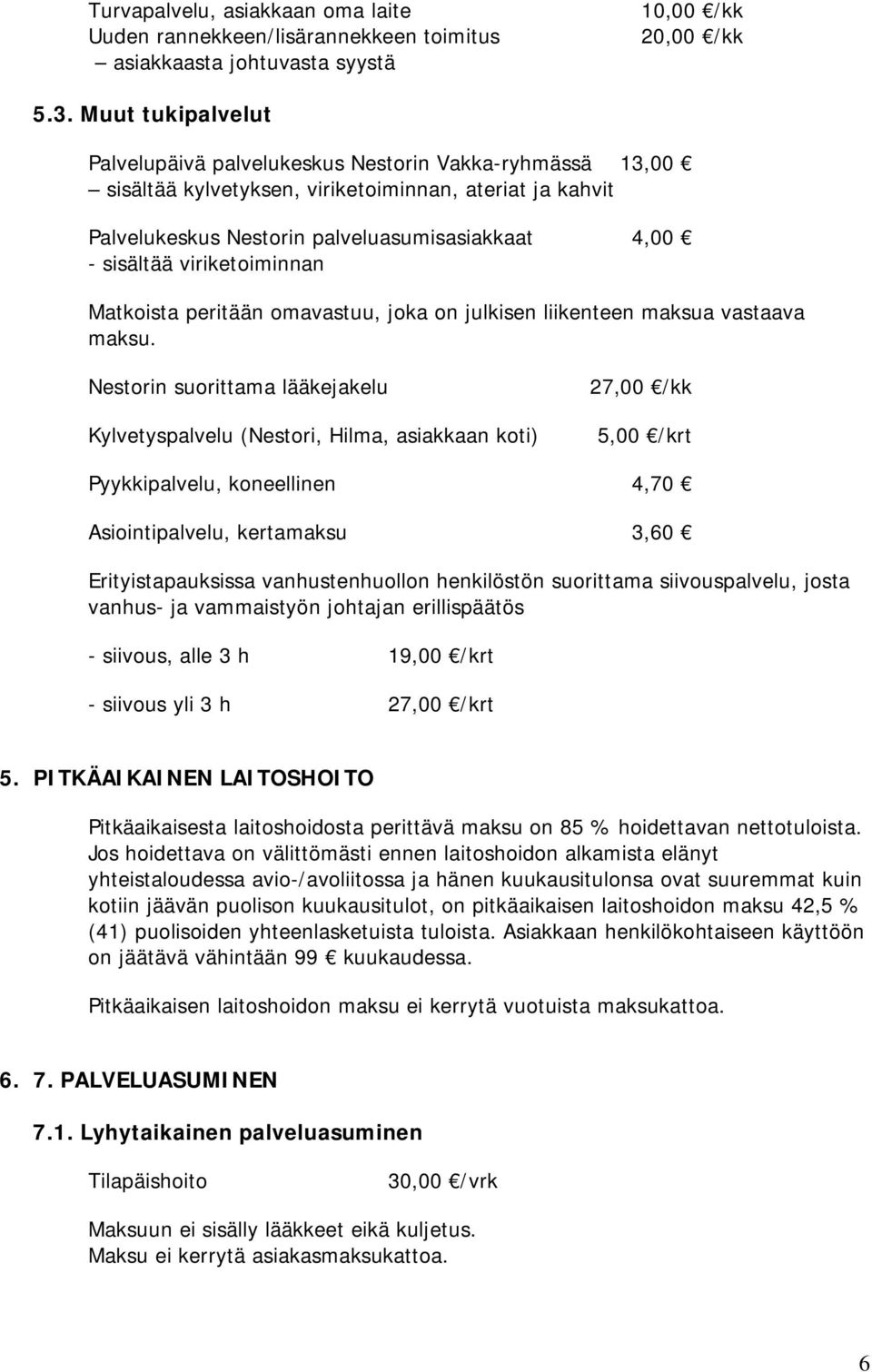 viriketoiminnan Matkoista peritään omavastuu, joka on julkisen liikenteen maksua vastaava maksu.