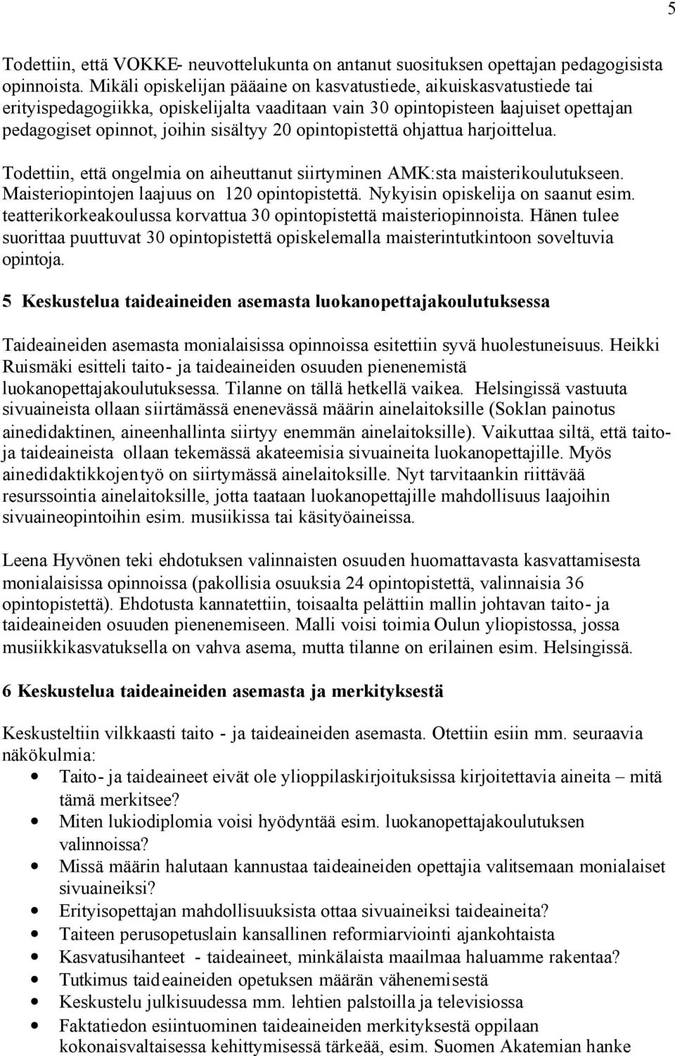opintopistettä ohjattua harjoittelua. Todettiin, että ongelmia on aiheuttanut siirtyminen AMK:sta maisterikoulutukseen. Maisteriopintojen laajuus on 120 opintopistettä.