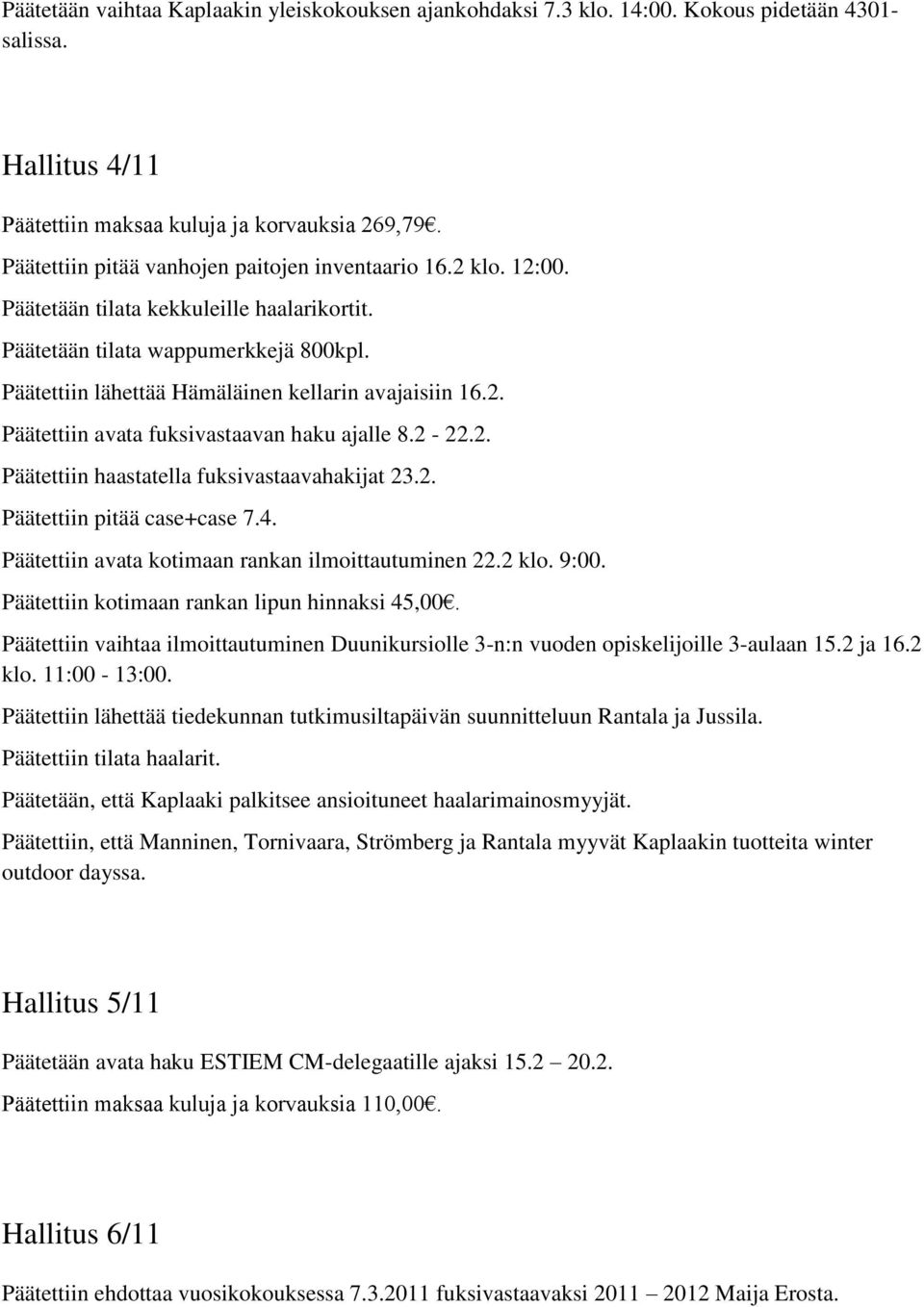 Päätettiin lähettää Hämäläinen kellarin avajaisiin 16.2. Päätettiin avata fuksivastaavan haku ajalle 8.2-22.2. Päätettiin haastatella fuksivastaavahakijat 23.2. Päätettiin pitää case+case 7.4.