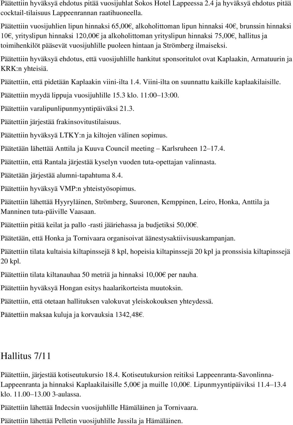 toimihenkilöt pääsevät vuosijuhlille puoleen hintaan ja Strömberg ilmaiseksi. Päätettiin hyväksyä ehdotus, että vuosijuhlille hankitut sponsoritulot ovat Kaplaakin, Armatuurin ja KRK:n yhteisiä.