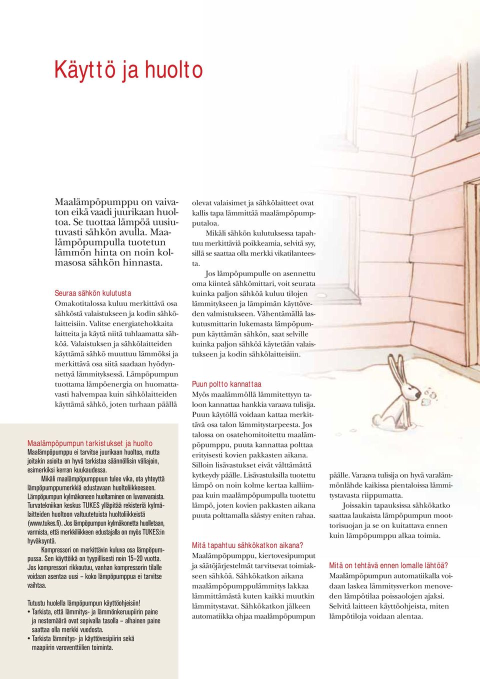 Valaistuksen ja sähkölaitteiden käyttämä sähkö muuttuu lämmöksi ja merkittävä osa siitä saadaan hyödynnettyä lämmityksessä.