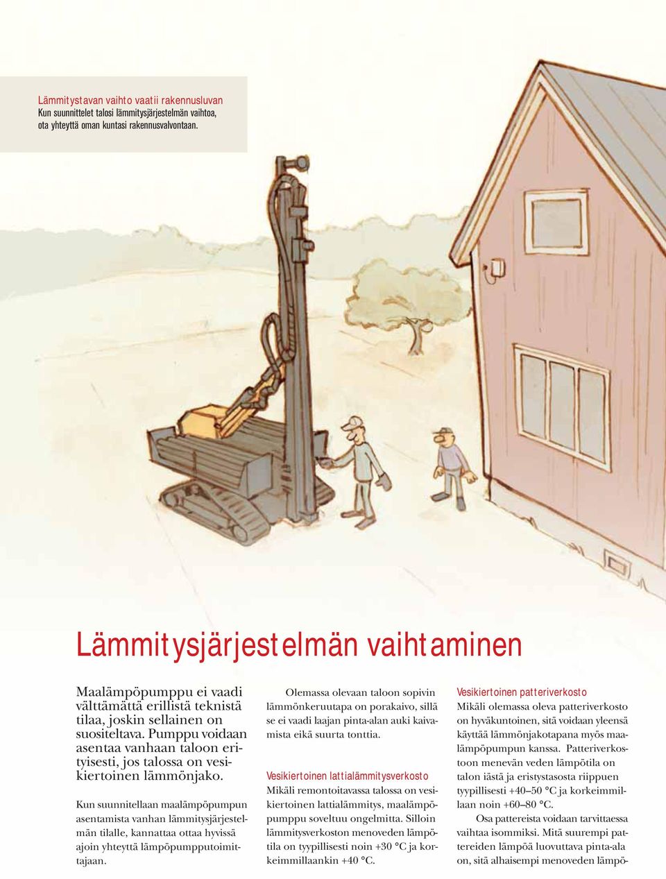 Pumppu voidaan asentaa vanhaan taloon erityisesti, jos talossa on vesikiertoinen lämmönjako.