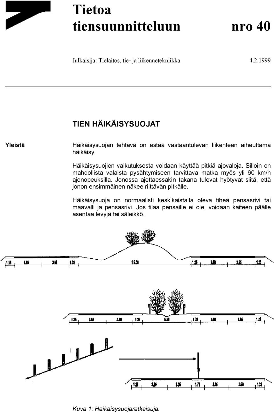 Häikäisysuojien vaikutuksesta voidaan käyttää pitkiä ajovaloja. Silloin on mahdollista valaista pysähtymiseen tarvittava matka myös yli 60 km/h ajonopeuksilla.