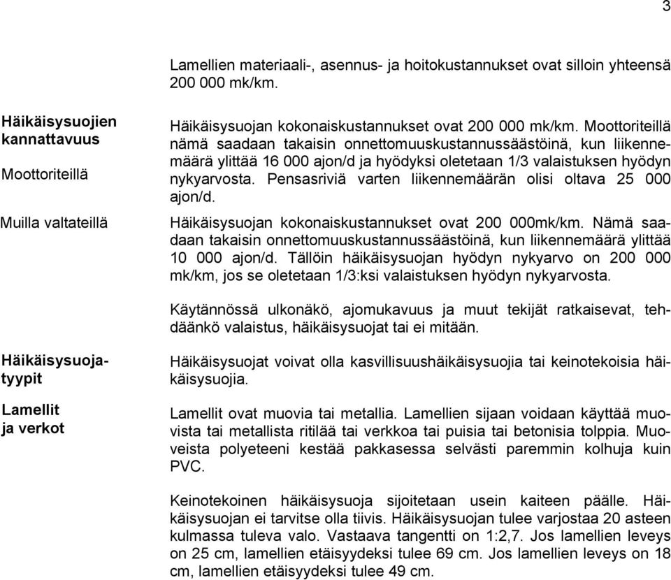 Moottoriteillä nämä saadaan takaisin onnettomuuskustannussäästöinä, kun liikennemäärä ylittää 16 000 ajon/d ja hyödyksi oletetaan 1/3 valaistuksen hyödyn nykyarvosta.