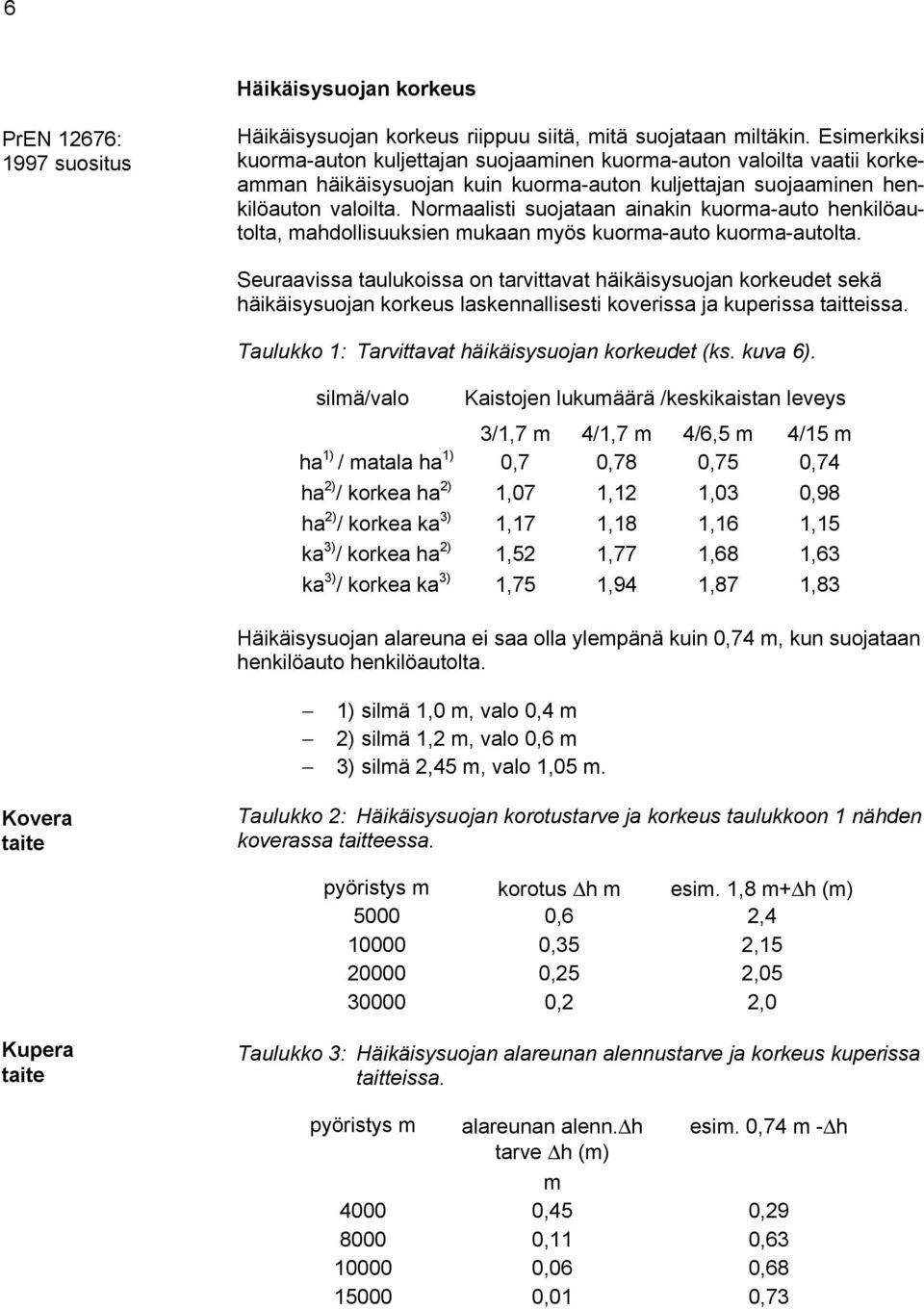 Normaalisti suojataan ainakin kuorma-auto henkilöautolta, mahdollisuuksien mukaan myös kuorma-auto kuorma-autolta.