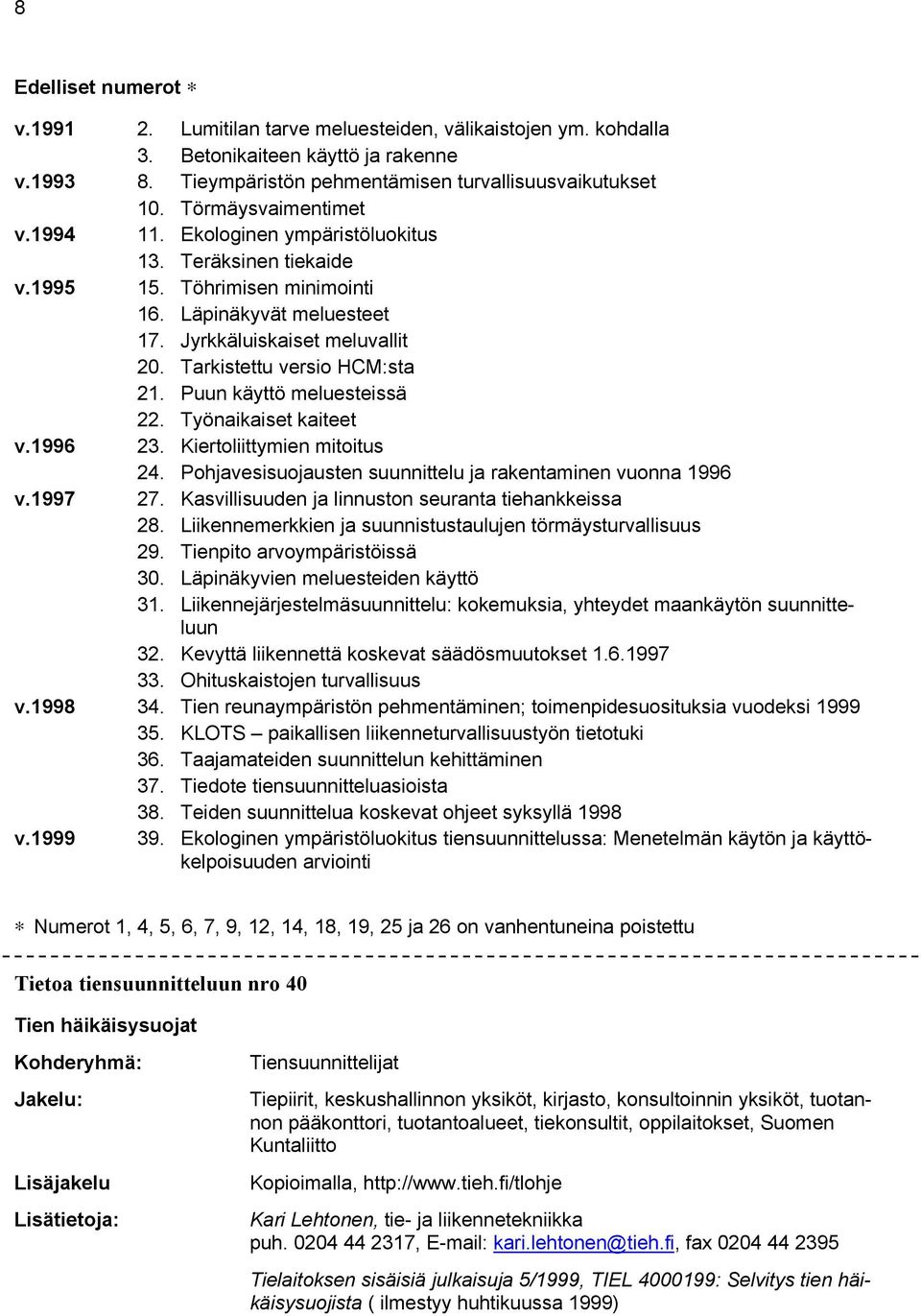 Tarkistettu versio HCM:sta 21. Puun käyttö meluesteissä 22. Työnaikaiset kaiteet v.1996 23. Kiertoliittymien mitoitus 24. Pohjavesisuojausten suunnittelu ja rakentaminen vuonna 1996 v.1997 27.