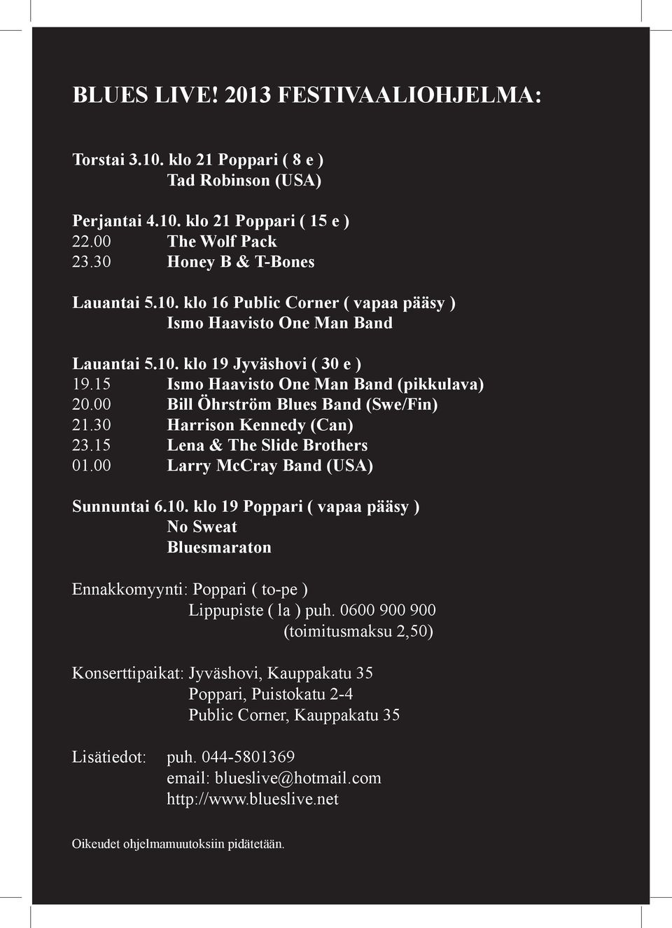 00 Larry McCray Band (USA) Sunnuntai 6.10. klo 19 Poppari ( vapaa pääsy ) No Sweat Bluesmaraton Ennakkomyynti: Poppari ( to-pe ) Lippupiste ( la ) puh.