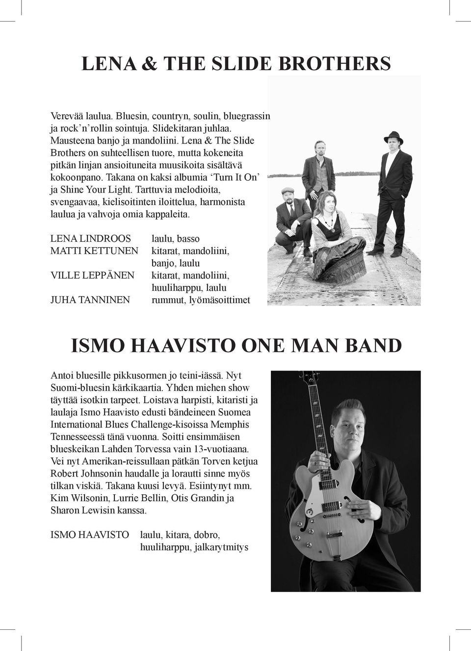 Tarttuvia melodioita, svengaavaa, kielisoitinten iloittelua, harmonista laulua ja vahvoja omia kappaleita.