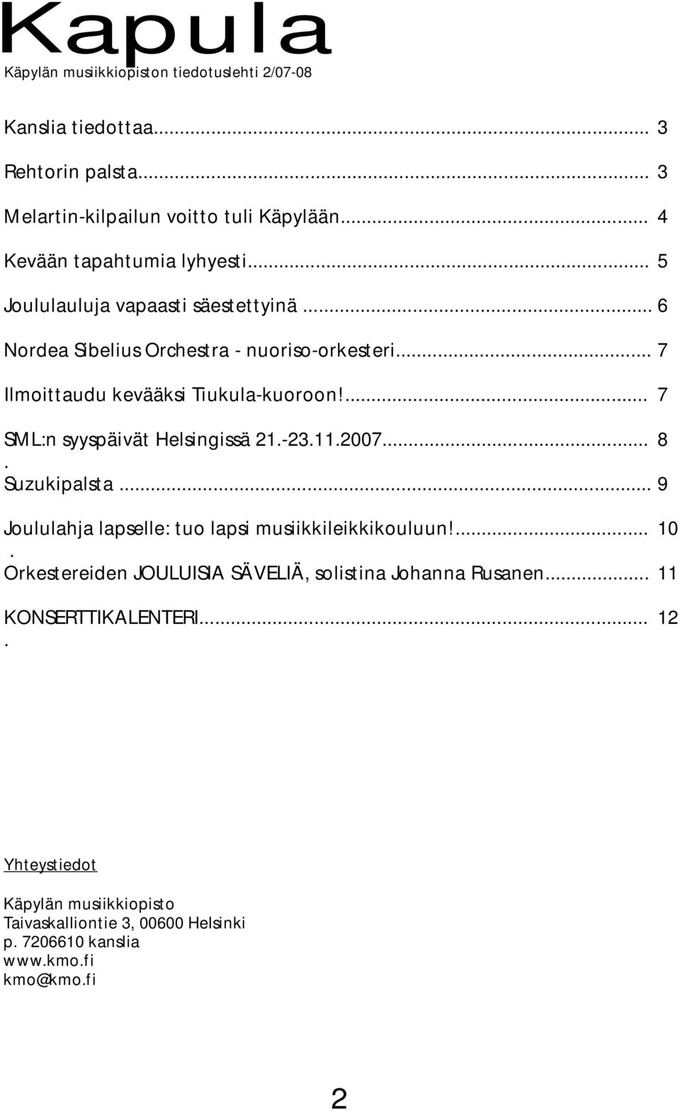 ... 7 SML:n syyspäivät Helsingissä 21.-23.11.2007... 8. Suzukipalsta... 9 Joululahja lapselle: tuo lapsi musiikkileikkikouluun!