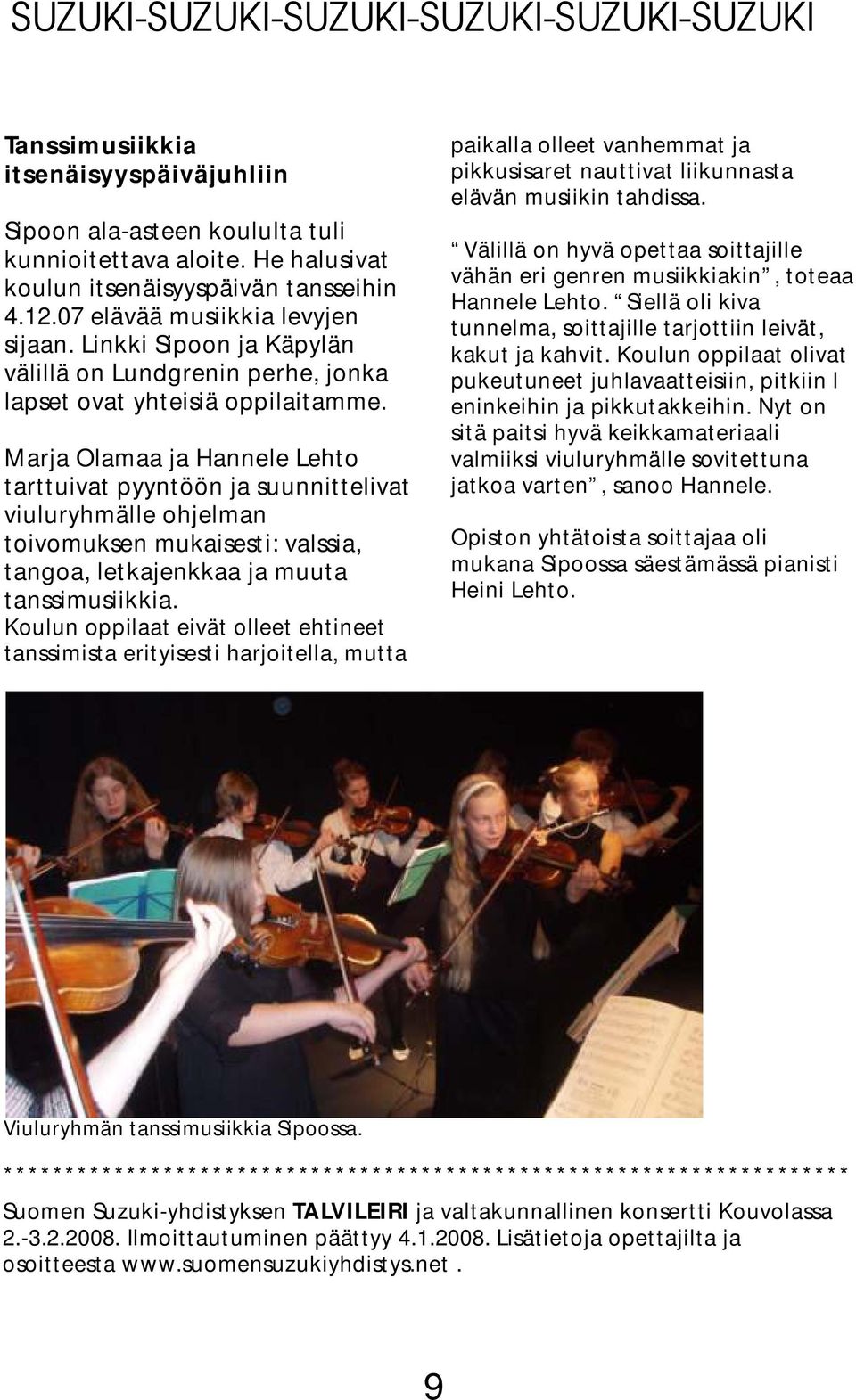 Marja Olamaa ja Hannele Lehto tarttuivat pyyntöön ja suunnittelivat viuluryhmälle ohjelman toivomuksen mukaisesti: valssia, tangoa, letkajenkkaa ja muuta tanssimusiikkia.