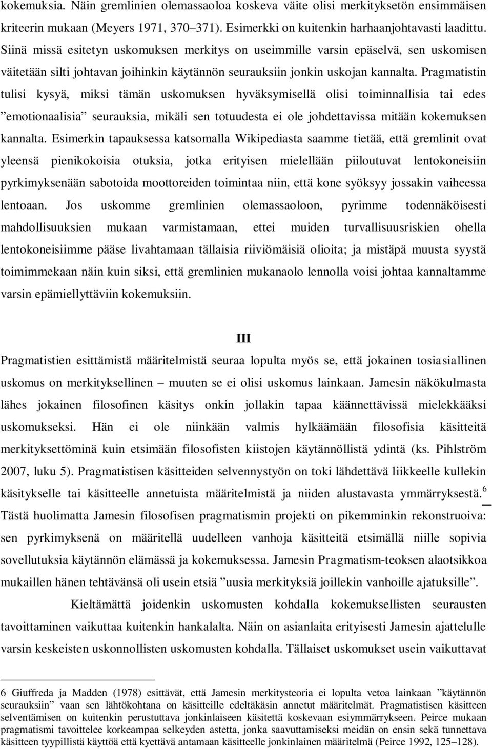 Pragmatistin tulisi kysyä, miksi tämän uskomuksen hyväksymisellä olisi toiminnallisia tai edes emotionaalisia seurauksia, mikäli sen totuudesta ei ole johdettavissa mitään kokemuksen kannalta.