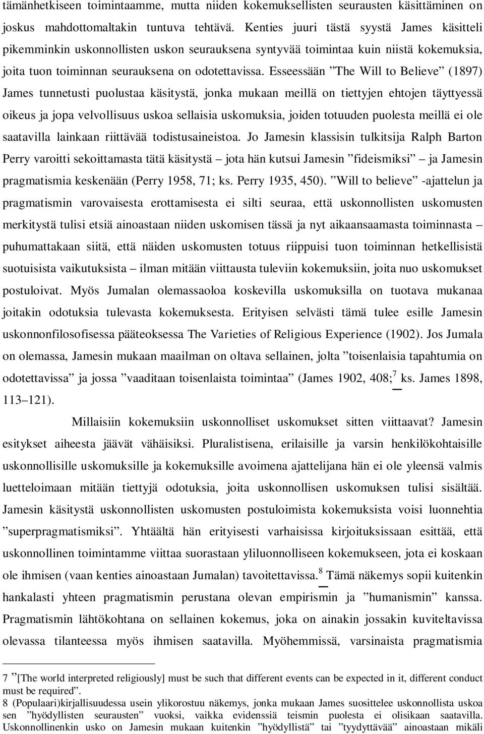 Esseessään The Will to Believe (1897) James tunnetusti puolustaa käsitystä, jonka mukaan meillä on tiettyjen ehtojen täyttyessä oikeus ja jopa velvollisuus uskoa sellaisia uskomuksia, joiden totuuden