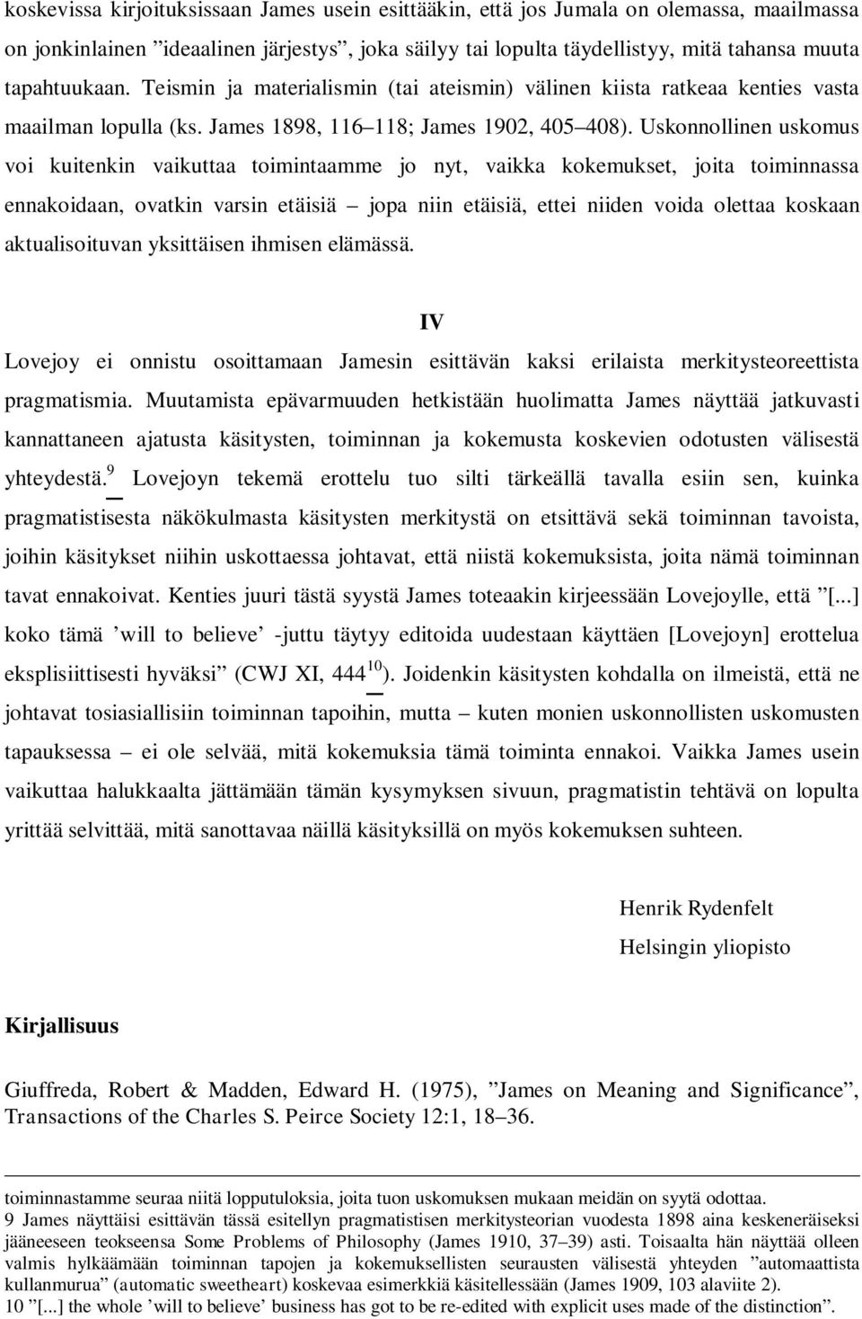 Uskonnollinen uskomus voi kuitenkin vaikuttaa toimintaamme jo nyt, vaikka kokemukset, joita toiminnassa ennakoidaan, ovatkin varsin etäisiä jopa niin etäisiä, ettei niiden voida olettaa koskaan
