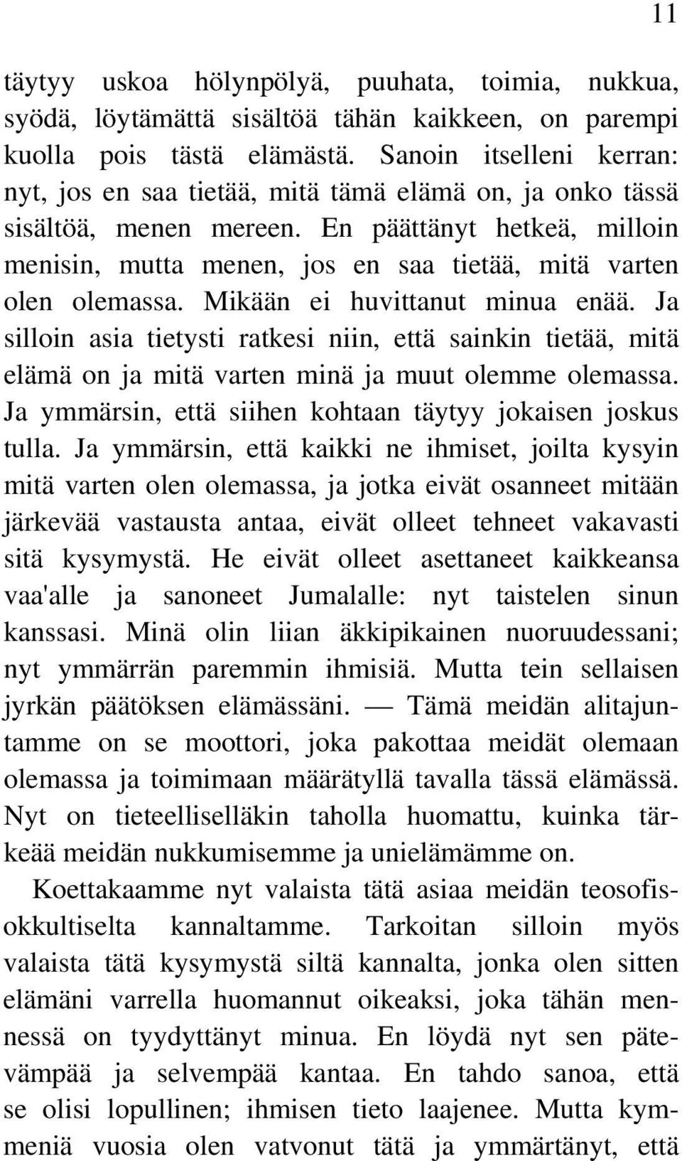 En päättänyt hetkeä, milloin menisin, mutta menen, jos en saa tietää, mitä varten olen olemassa. Mikään ei huvittanut minua enää.