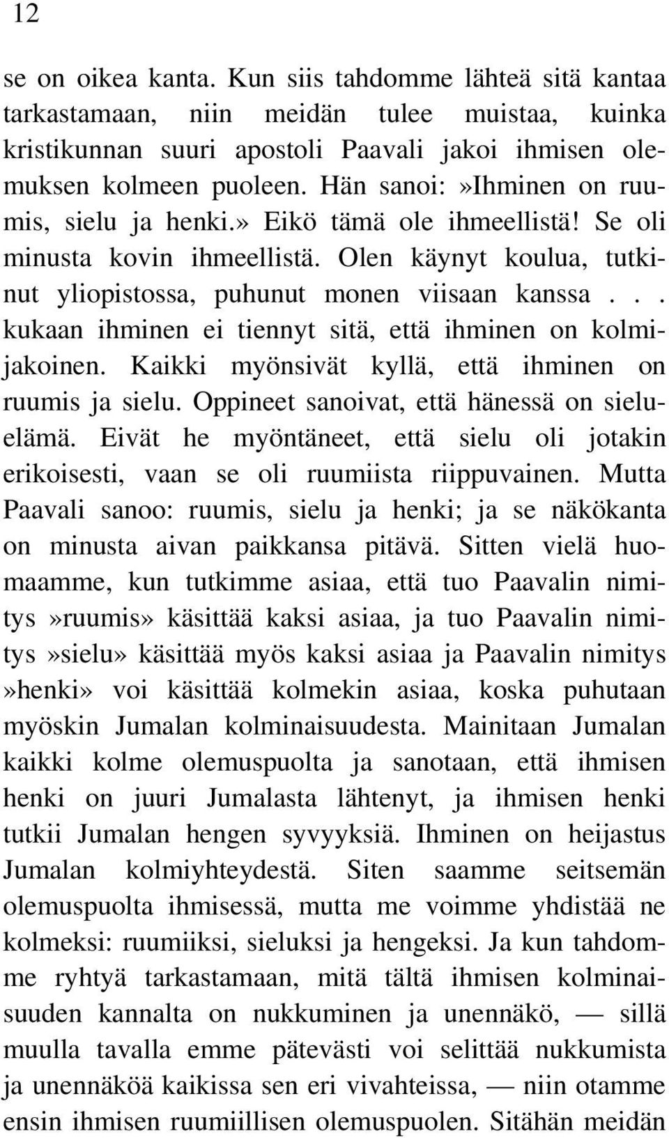 .. kukaan ihminen ei tiennyt sitä, että ihminen on kolmijakoinen. Kaikki myönsivät kyllä, että ihminen on ruumis ja sielu. Oppineet sanoivat, että hänessä on sieluelämä.