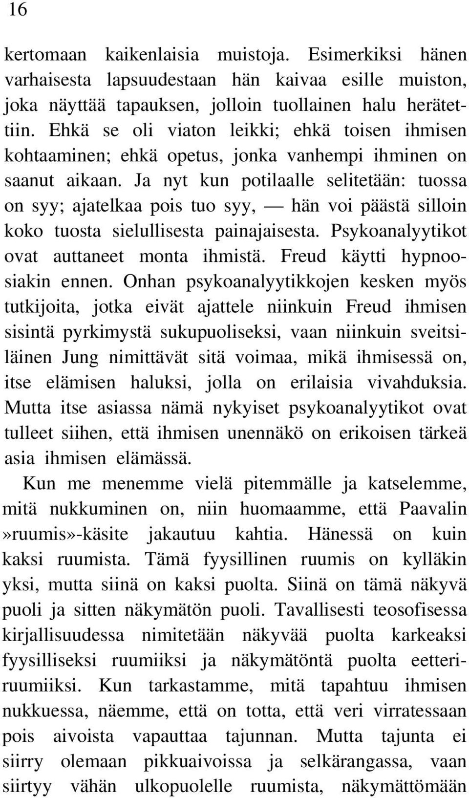 Ja nyt kun potilaalle selitetään: tuossa on syy; ajatelkaa pois tuo syy, hän voi päästä silloin koko tuosta sielullisesta painajaisesta. Psykoanalyytikot ovat auttaneet monta ihmistä.