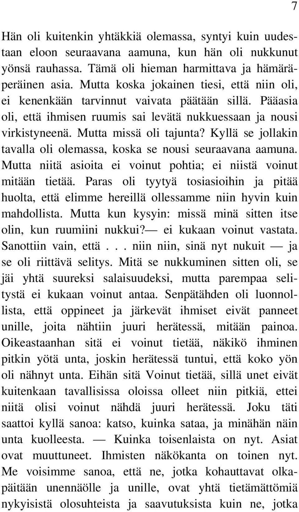 Kyllä se jollakin tavalla oli olemassa, koska se nousi seuraavana aamuna. Mutta niitä asioita ei voinut pohtia; ei niistä voinut mitään tietää.