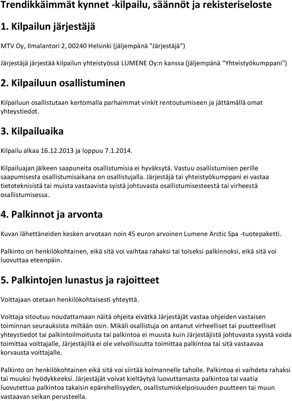 Kilpailuun osallistuminen Kilpailuun osallistutaan kertomalla parhaimmat vinkit rentoutumiseen ja jättämällä omat yhteystiedot. 3. Kilpailuaika Kilpailu alkaa 16.12.2013 ja loppuu 7.1.2014.