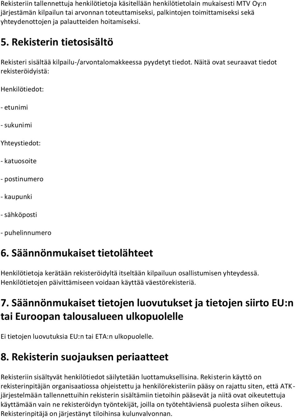 Näitä ovat seuraavat tiedot rekisteröidyistä: Henkilötiedot: - etunimi - sukunimi Yhteystiedot: - katuosoite - postinumero - kaupunki - sähköposti - puhelinnumero 6.