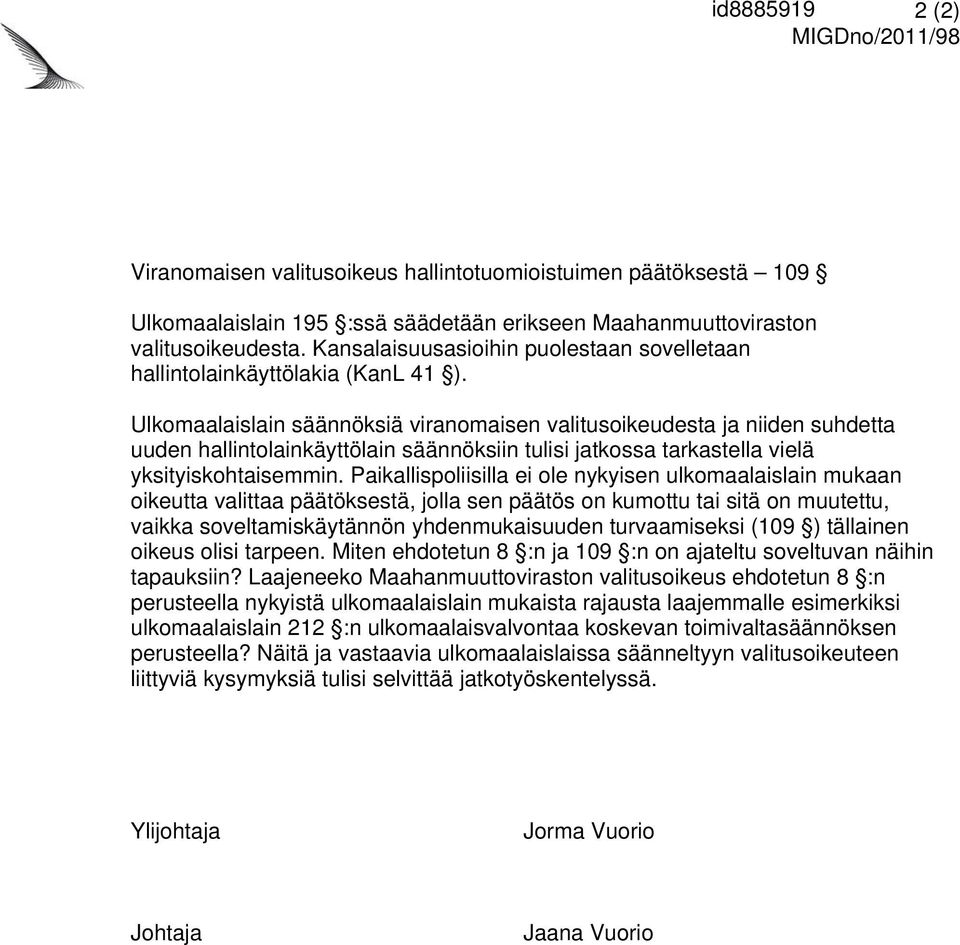 Ulkomaalaislain säännöksiä viranomaisen valitusoikeudesta ja niiden suhdetta uuden hallintolainkäyttölain säännöksiin tulisi jatkossa tarkastella vielä yksityiskohtaisemmin.