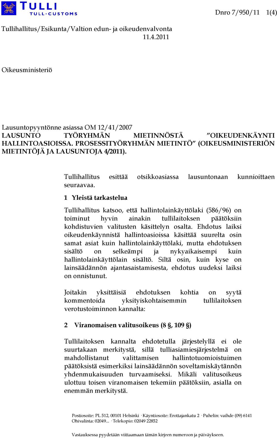 1 Yleistä tarkastelua Tullihallitus katsoo, että hallintolainkäyttölaki (586/96) on toiminut hyvin ainakin tullilaitoksen päätöksiin kohdistuvien valitusten käsittelyn osalta.