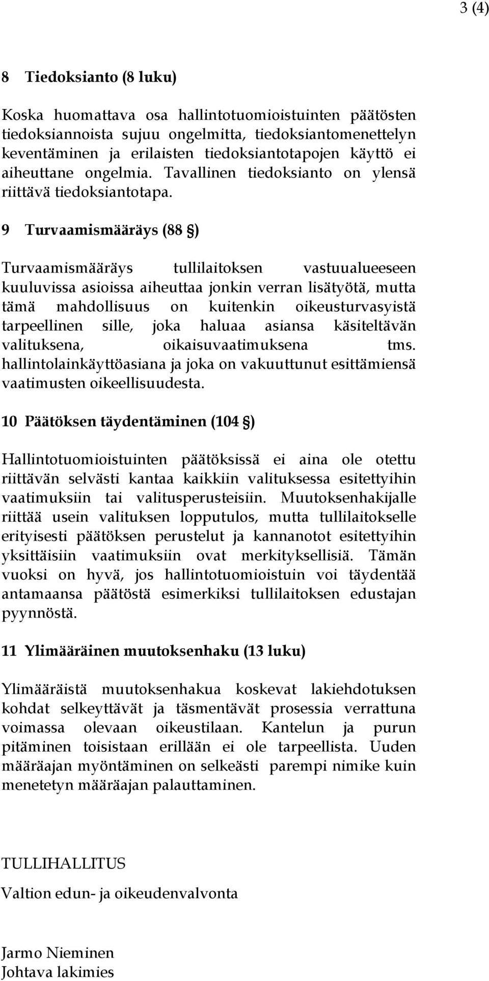 9 Turvaamismääräys (88 ) Turvaamismääräys tullilaitoksen vastuualueeseen kuuluvissa asioissa aiheuttaa jonkin verran lisätyötä, mutta tämä mahdollisuus on kuitenkin oikeusturvasyistä tarpeellinen