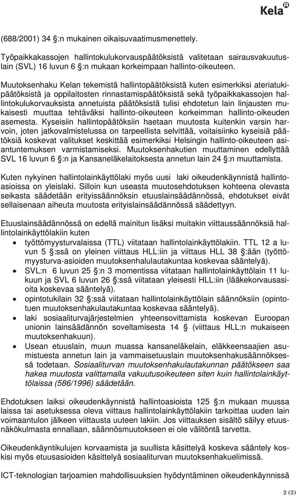 päätöksistä tulisi ehdotetun lain linjausten mukaisesti muuttaa tehtäväksi hallinto-oikeuteen korkeimman hallinto-oikeuden asemesta.