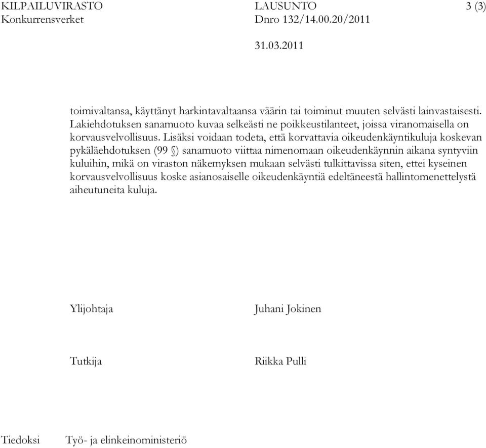 Lisäksi voidaan todeta, että korvattavia oikeudenkäyntikuluja koskevan pykäläehdotuksen (99 ) sanamuoto viittaa nimenomaan oikeudenkäynnin aikana syntyviin kuluihin, mikä on