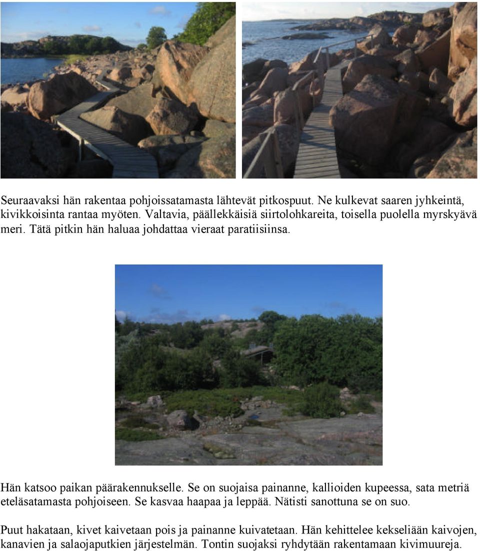 Hän katsoo paikan päärakennukselle. Se on suojaisa painanne, kallioiden kupeessa, sata metriä eteläsatamasta pohjoiseen. Se kasvaa haapaa ja leppää.