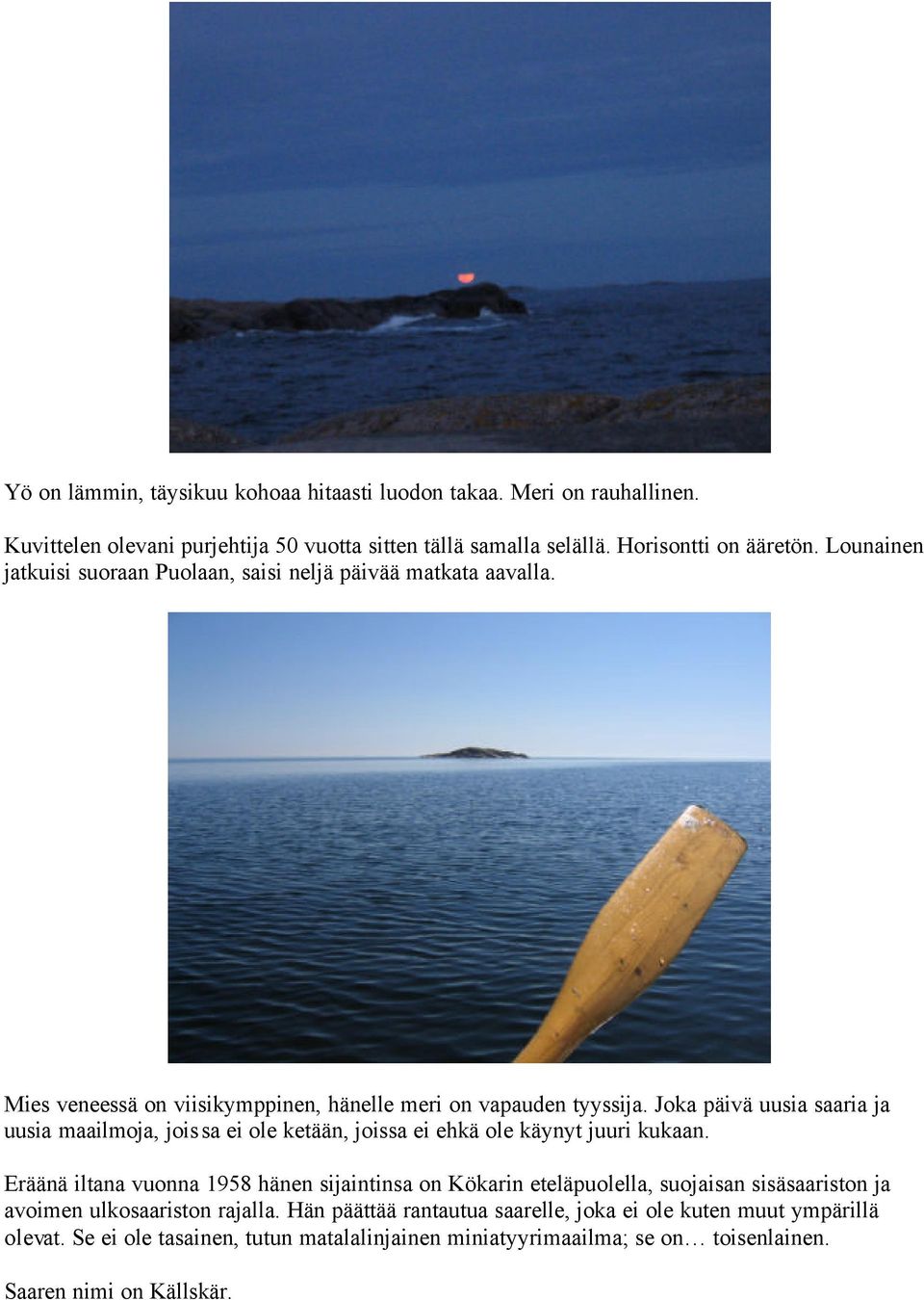 Joka päivä uusia saaria ja uusia maailmoja, joissa ei ole ketään, joissa ei ehkä ole käynyt juuri kukaan.