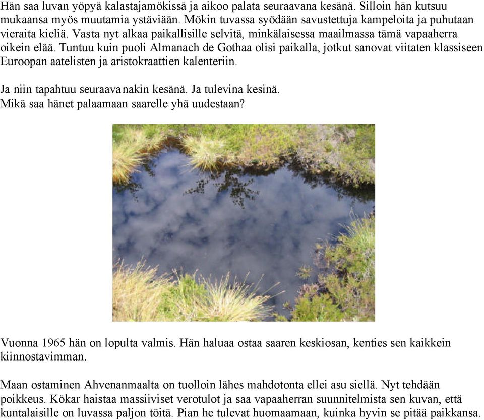 Tuntuu kuin puoli Almanach de Gothaa olisi paikalla, jotkut sanovat viitaten klassiseen Euroopan aatelisten ja aristokraattien kalenteriin. Ja niin tapahtuu seuraavanakin kesänä. Ja tulevina kesinä.