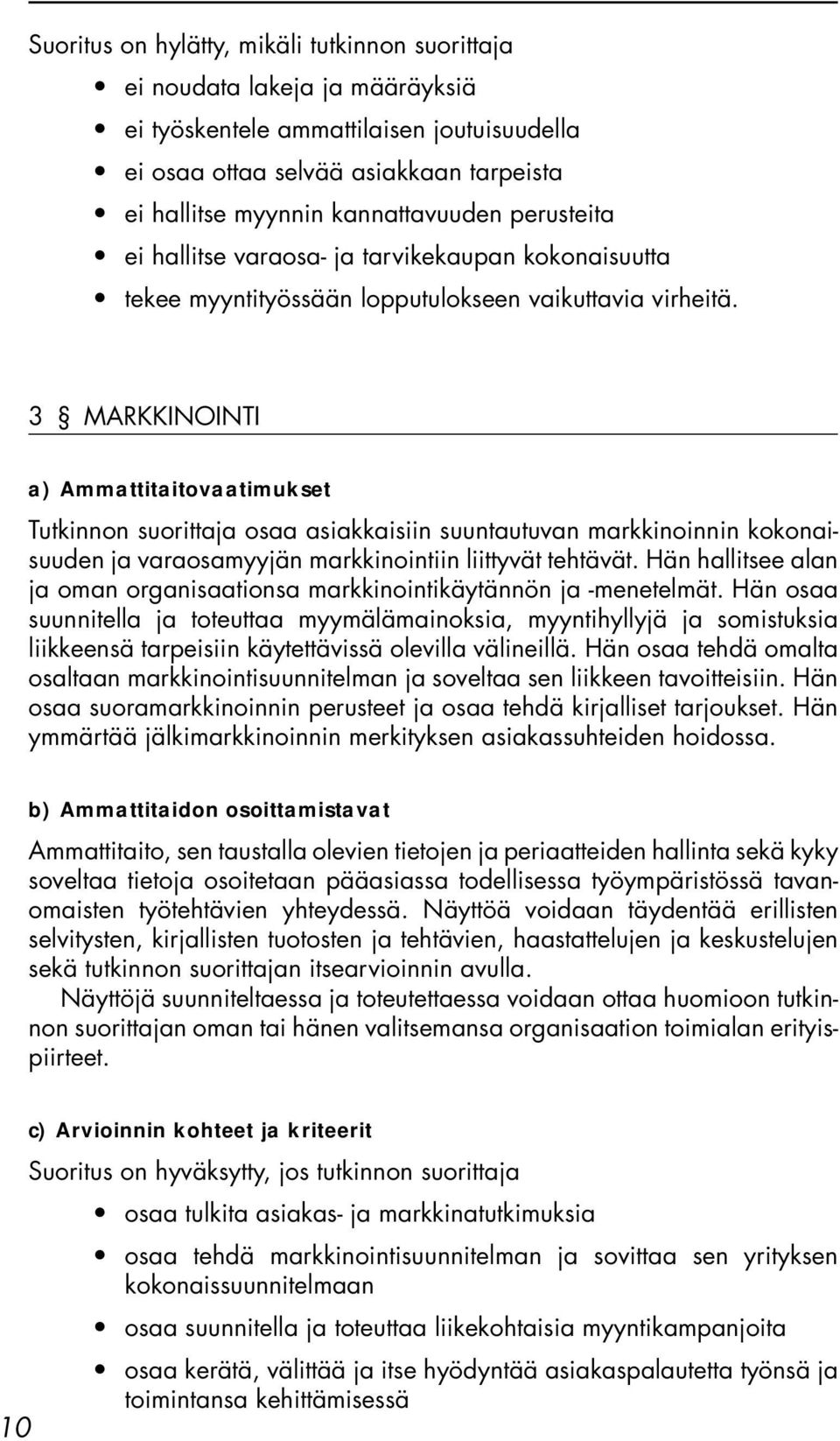 3 MARKKINOINTI a) Ammattitaitovaatimukset Tutkinnon suorittaja osaa asiakkaisiin suuntautuvan markkinoinnin kokonaisuuden ja varaosamyyjän markkinointiin liittyvät tehtävät.