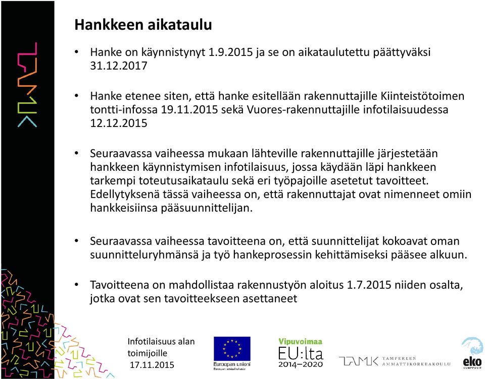 12.2015 Seuraavassa vaiheessa mukaan lähteville rakennuttajille järjestetään hankkeen käynnistymisen infotilaisuus, jossa käydään läpi hankkeen tarkempi toteutusaikataulu sekä eri työpajoille