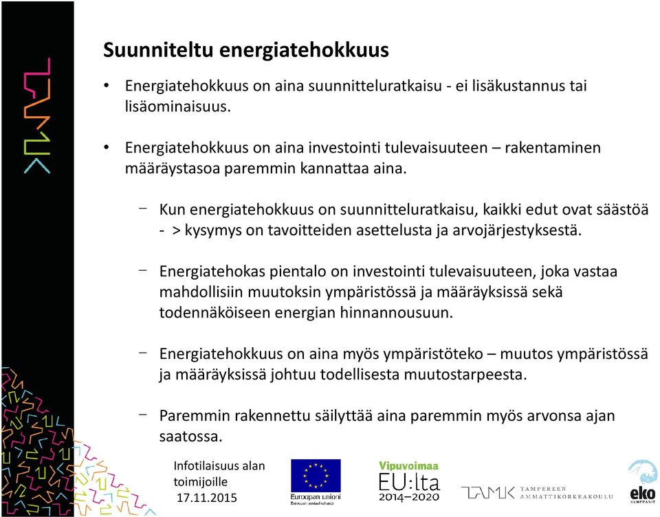 - Kun energiatehokkuus on suunnitteluratkaisu, kaikki edut ovat säästöä - > kysymys on tavoitteiden asettelusta ja arvojärjestyksestä.