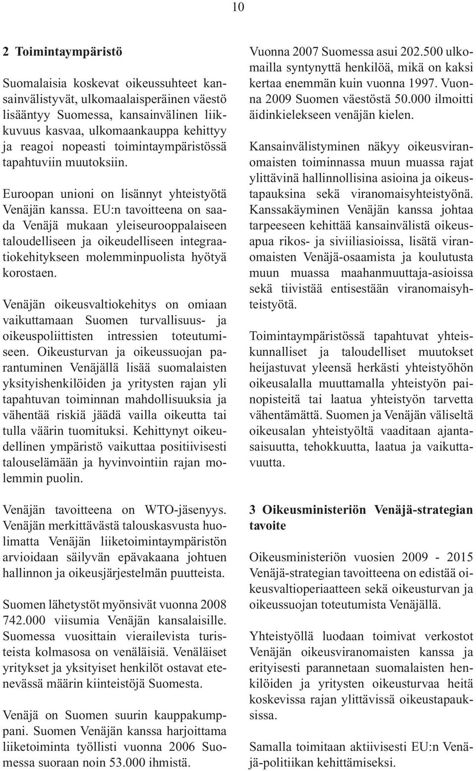 EU:n tavoitteena on saada Venäjä mukaan yleiseurooppalaiseen taloudelliseen ja oikeudelliseen integraatiokehitykseen molemminpuolista hyötyä korostaen.