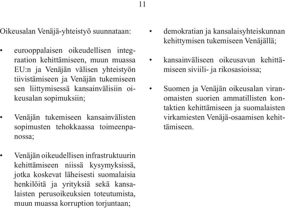 kansainväliseen oikeusavun kehittämiseen siviili- ja rikosasioissa; Suomen ja Venäjän oikeusalan viranomaisten suorien ammatillisten kontaktien kehittämiseen ja suomalaisten virkamiesten
